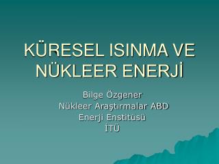 KÜRESEL ISINMA VE NÜKLEER ENERJİ