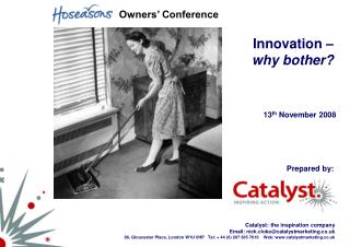 Catalyst: the inspiration company Email: nick.cloke@catalystmarketing.co.uk