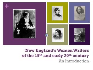 New England’s Women Writers of the 19 th and early 20 th century