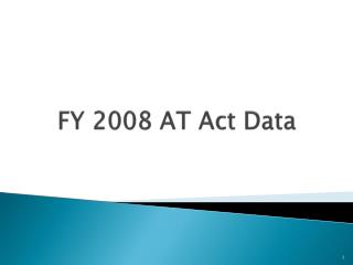 FY 2008 AT Act Data
