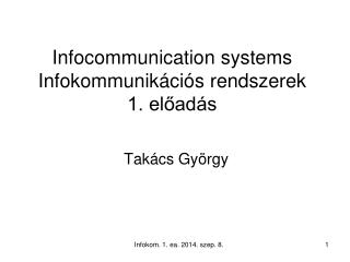 Infocommunication systems Infokommunikációs rendszerek 1. előadás