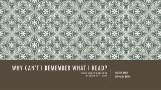 Why Can’t I remember what I read ? Study Smart Workshop October 14 th , 2014