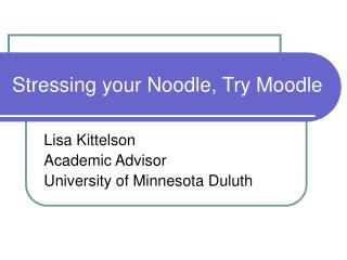 Stressing your Noodle, Try Moodle