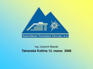 Ing. Ľubomír Maciak Tatranská Kotlina 13. marec 2008