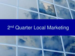 2 nd Quarter Local Marketing