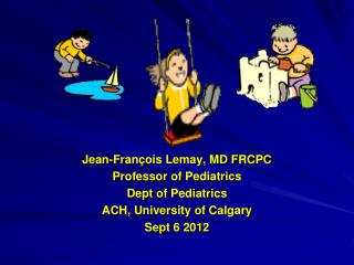 Jean-François Lemay, MD FRCPC Professor of Pediatrics Dept of Pediatrics