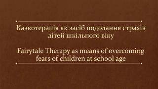 Мета: упевнитися у тому, що за допомогою казки можна подолати страхи дітей шкільного віку .
