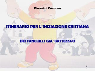 Diocesi di Cremona ITINERARIO PER L’INIZIAZIONE CRISTIANA DEI FANCIULLI GIA’ BATTEZZATI