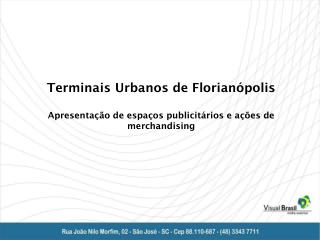 Terminais Urbanos de Florianópolis Apresentação de espaços publicitários e ações de merchandising