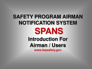 SAFETY PROGRAM AIRMAN NOTIFICATION SYSTEM SPANS Introduction For Airman / Users faasafety