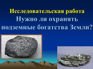 Исследовательская работа Нужно ли охранять подземные богатства Земли?