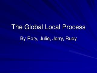 The Global Local Process