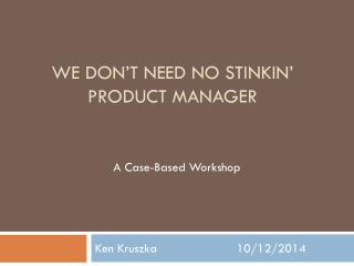 We don’t need no stinkin ’ product manager