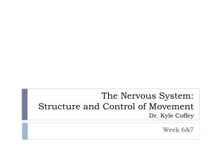 The Nervous System: Structure and Control of Movement Dr. Kyle Coffey