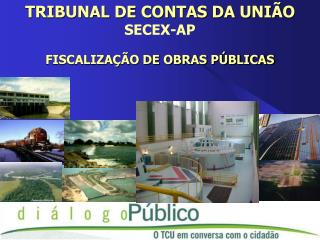 TRIBUNAL DE CONTAS DA UNIÃO SECEX-AP FISCALIZAÇÃO DE OBRAS PÚBLICAS