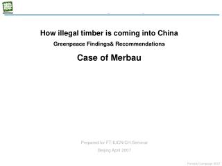 How illegal timber is coming into China Greenpeace Findings&amp; Recommendations Case of Merbau