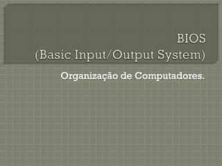BIOS ( Basic Input/Output System)