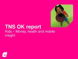 TNS OK report Kids – Money, health and mobile insight