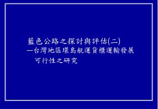 藍色公路之探討與評估 ( 二 ) — 台灣地區環島航運貨櫃運輸發展 　可行性之研究