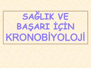 SAĞLIK VE BAŞARI İÇİN KRONOBİYOLOJİ