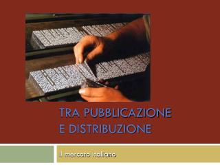 TRA PUBBLICAZIONE E DISTRIBUZIONE