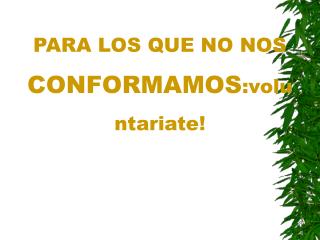 PARA LOS QUE NO NOS CONFORMAMOS :voluntariate!