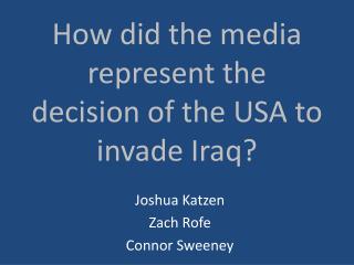 How did the media represent the decision of the USA to invade Iraq?