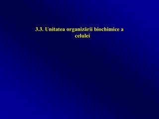 3.3. Unitatea organizării biochimice a celulei