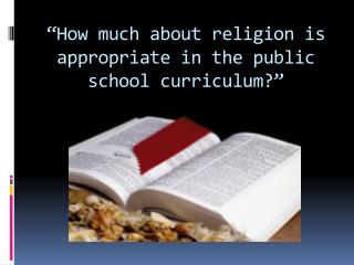 “How much about religion is appropriate in the public school curriculum ?”