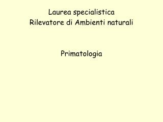 Laurea specialistica Rilevatore di Ambienti naturali Primatologia