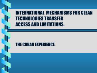 INTERNATIONAL MECHANISMS FOR CLEAN TECHNOLOGIES TRANSFER ACCESS AND LIMITATIONS.