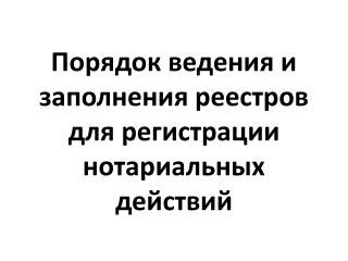 Порядок ведения и заполнения реестров для регистрации нотариальных действий