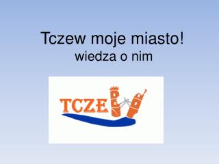 Tczew moje miasto! wiedza o nim