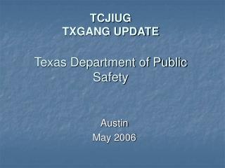 TCJIUG TXGANG UPDATE Texas Department of Public Safety