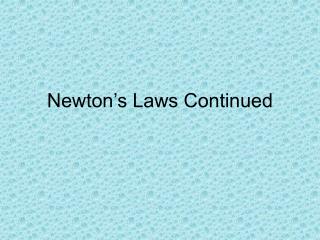 Newton’s Laws Continued