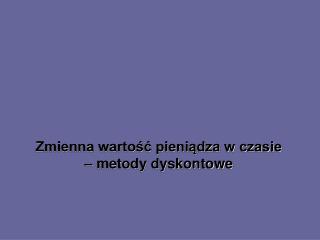 Zmienna wartość pieniądza w czasie – metody dyskontowe