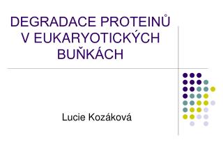 DEGRADACE PROTEINŮ V EUKARYOTICKÝCH BUŇKÁCH