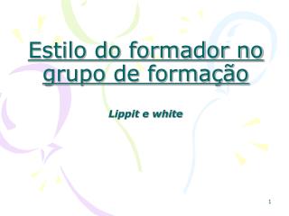 Estilo do formador no grupo de formação Lippit e white