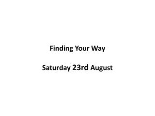Finding Your Way Saturday 23rd August