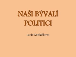 NAŠI BÝVALÍ POLITICI