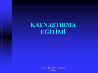 KAYNAŞTIRMA EĞİTİMİ