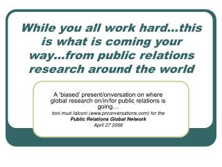 A ‘biased’ present/onversation on where global research on/in/for public relations is going…