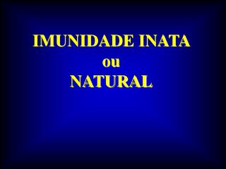 IMUNIDADE INATA ou NATURAL