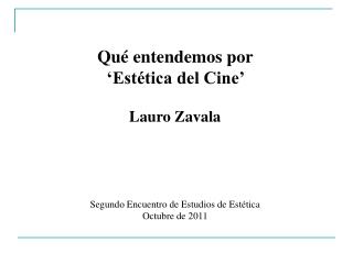 Qué entendemos por ‘Estética del Cine’ Lauro Zavala Segundo Encuentro de Estudios de Estética