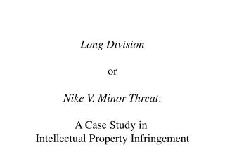 Long Division or Nike V. Minor Threat : A Case Study in Intellectual Property Infringement