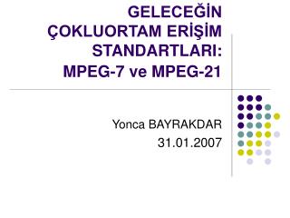 GELECEĞİN ÇOKLUORTAM ERİŞİM STANDARTLARI: MPEG-7 ve MPEG-21