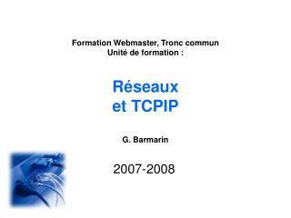Formation Webmaster, Tronc commun Unité de formation : Réseaux et TCPIP G. Barmarin