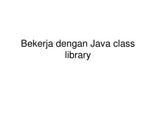 Bekerja dengan Java class library