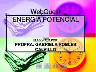 WebQuest ENERGÍA POTENCIAL ELABORADA POR: PROFRA. GABRIELA ROBLES CALVILLO