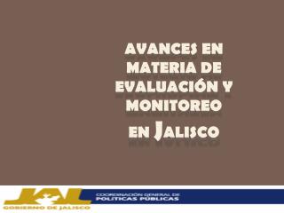 avances en materia de Evaluación y Monitoreo en J alisco